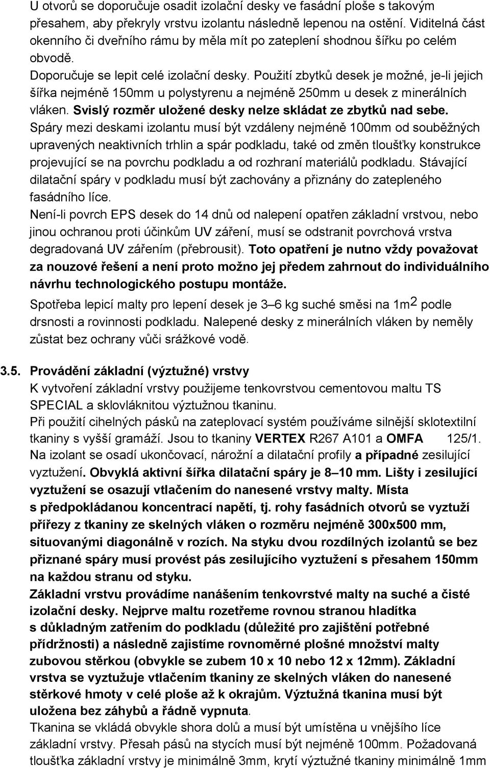 Použití zbytků desek je možné, je-li jejich šířka nejméně 150mm u polystyrenu a nejméně 250mm u desek z minerálních vláken. Svislý rozměr uložené desky nelze skládat ze zbytků nad sebe.