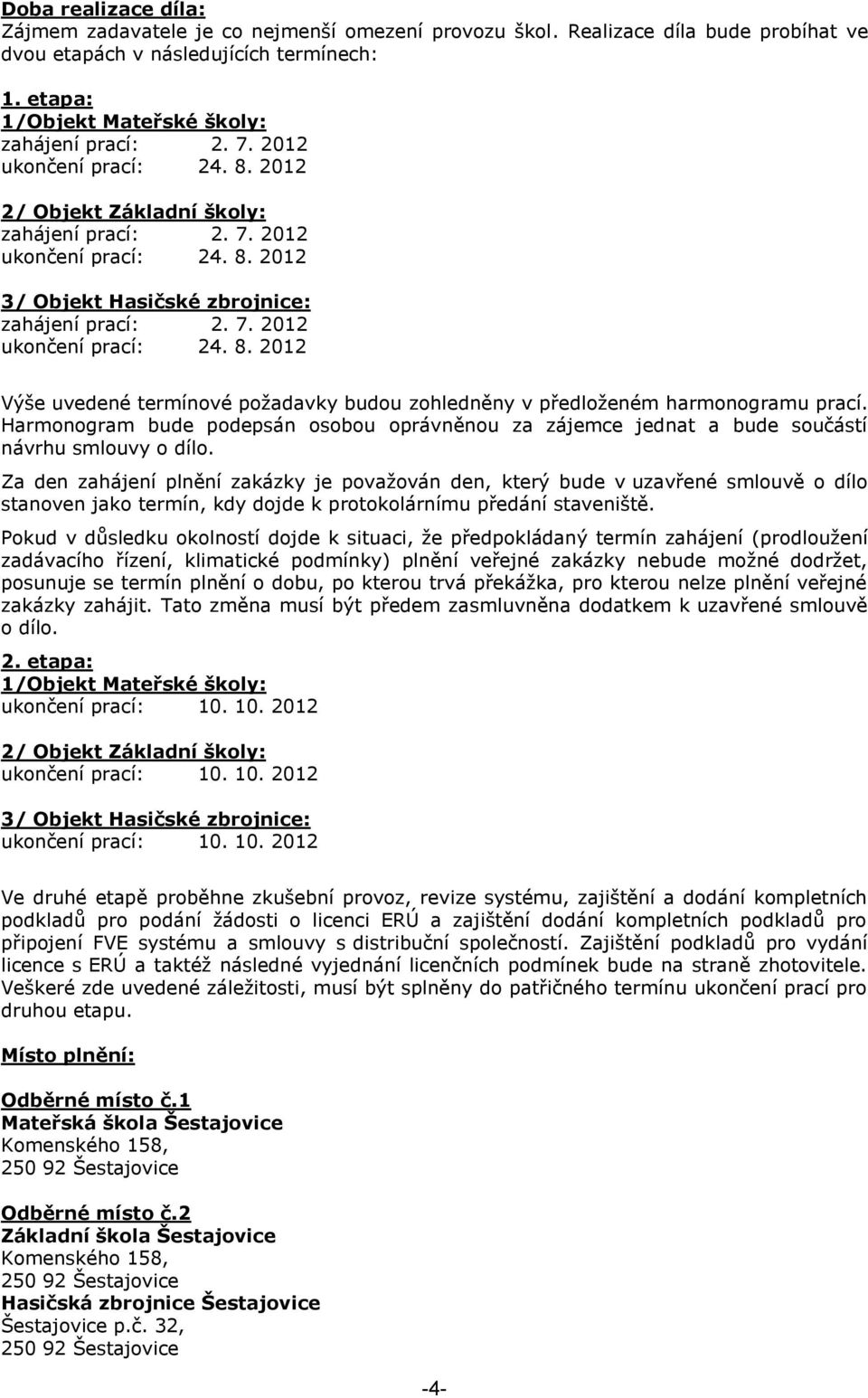 7. 2012 ukončení prací: 24. 8. 2012 Výše uvedené termínové poţadavky budou zohledněny v předloţeném harmonogramu prací.