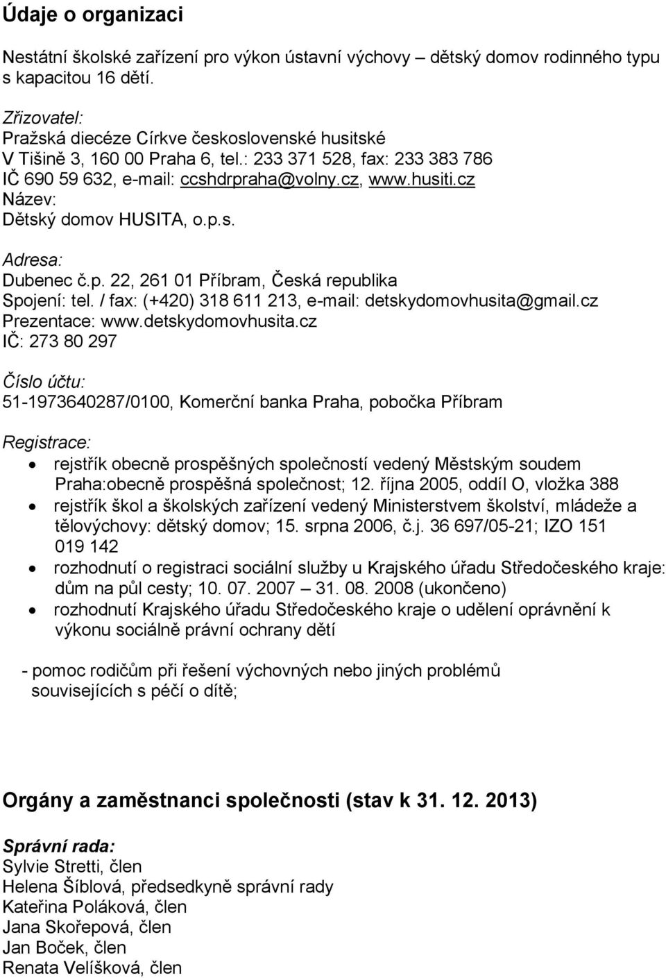 cz Název: Dětský domov HUSITA, o.p.s. Adresa: Dubenec č.p. 22, 261 01 Příbram, Česká republika Spojení: tel. / fax: (+420) 318 611 213, e-mail: detskydomovhusita@gmail.cz Prezentace: www.