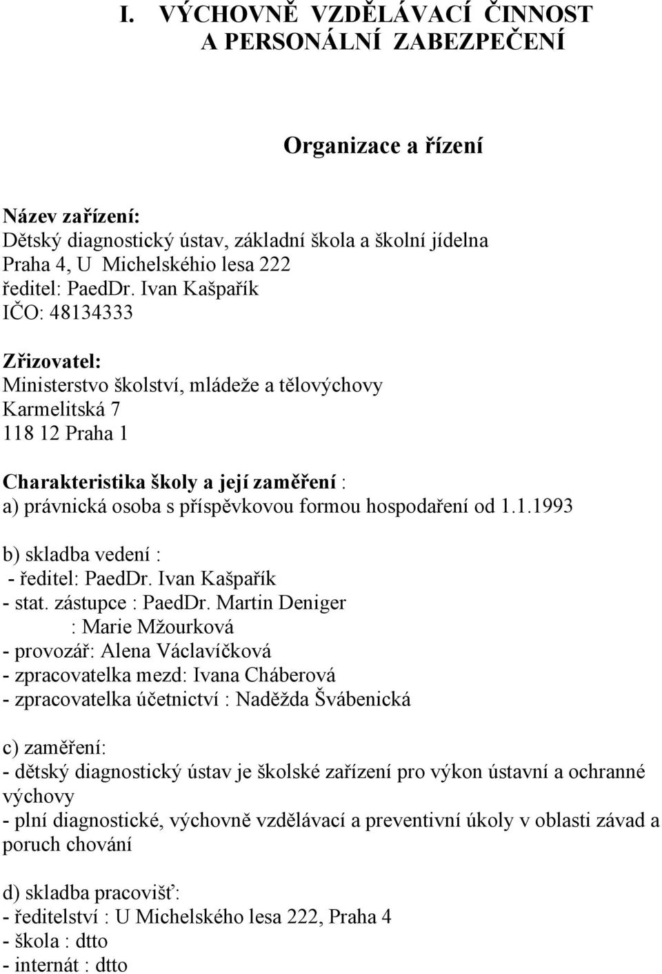 hospodaření od 1.1.1993 b) skladba vedení : - ředitel: PaedDr. Ivan Kašpařík - stat. zástupce : PaedDr.