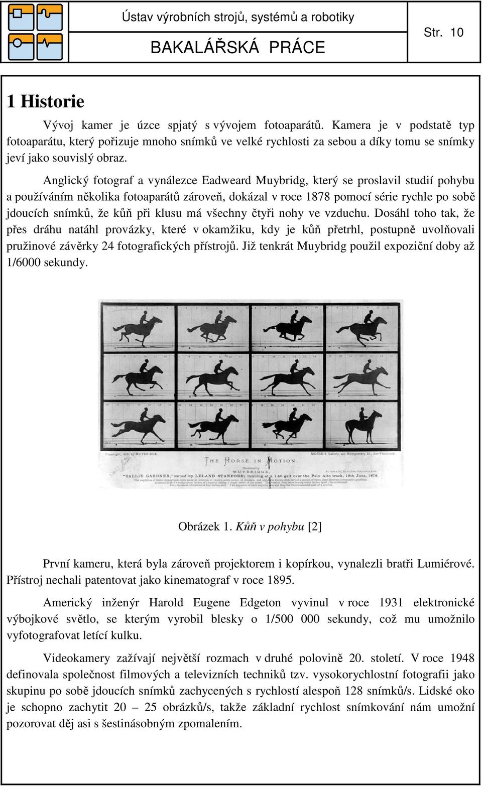 Anglický fotograf a vynálezce Eadweard Muybridg, který se proslavil studií pohybu a používáním několika fotoaparátů zároveň, dokázal v roce 1878 pomocí série rychle po sobě jdoucích snímků, že kůň