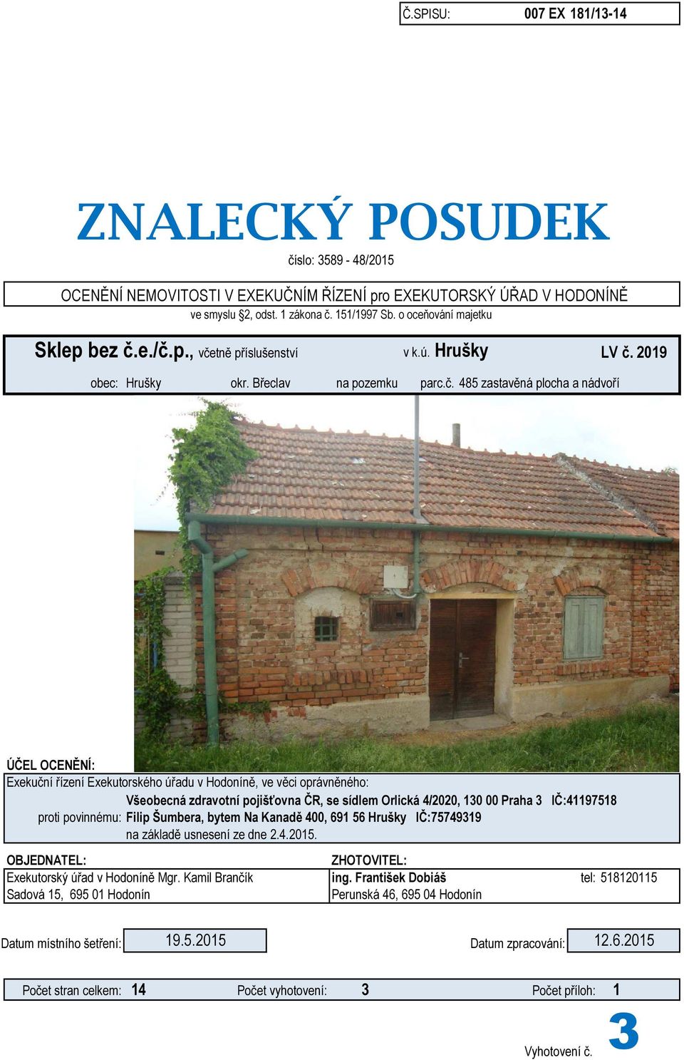 e./č.p., včetně příslušenství v k.ú. Hrušky LV č. 2019 obec: Hrušky okr. Břeclav na pozemku parc.č. 485 zastavěná plocha a nádvoří ÚČEL OCENĚNÍ: Exekuční řízení Exekutorského úřadu v Hodoníně, ve