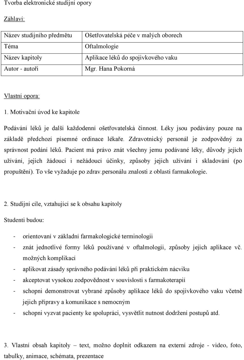 Zdravotnický personál je zodpovědný za správnost podání léků.