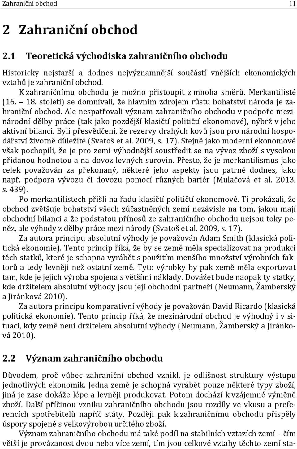 Ale nespatřovali význam zahraničního obchodu v podpoře mezinárodní dělby práce (tak jako pozdější klasičtí političtí ekonomové), nýbrž v jeho aktivní bilanci.