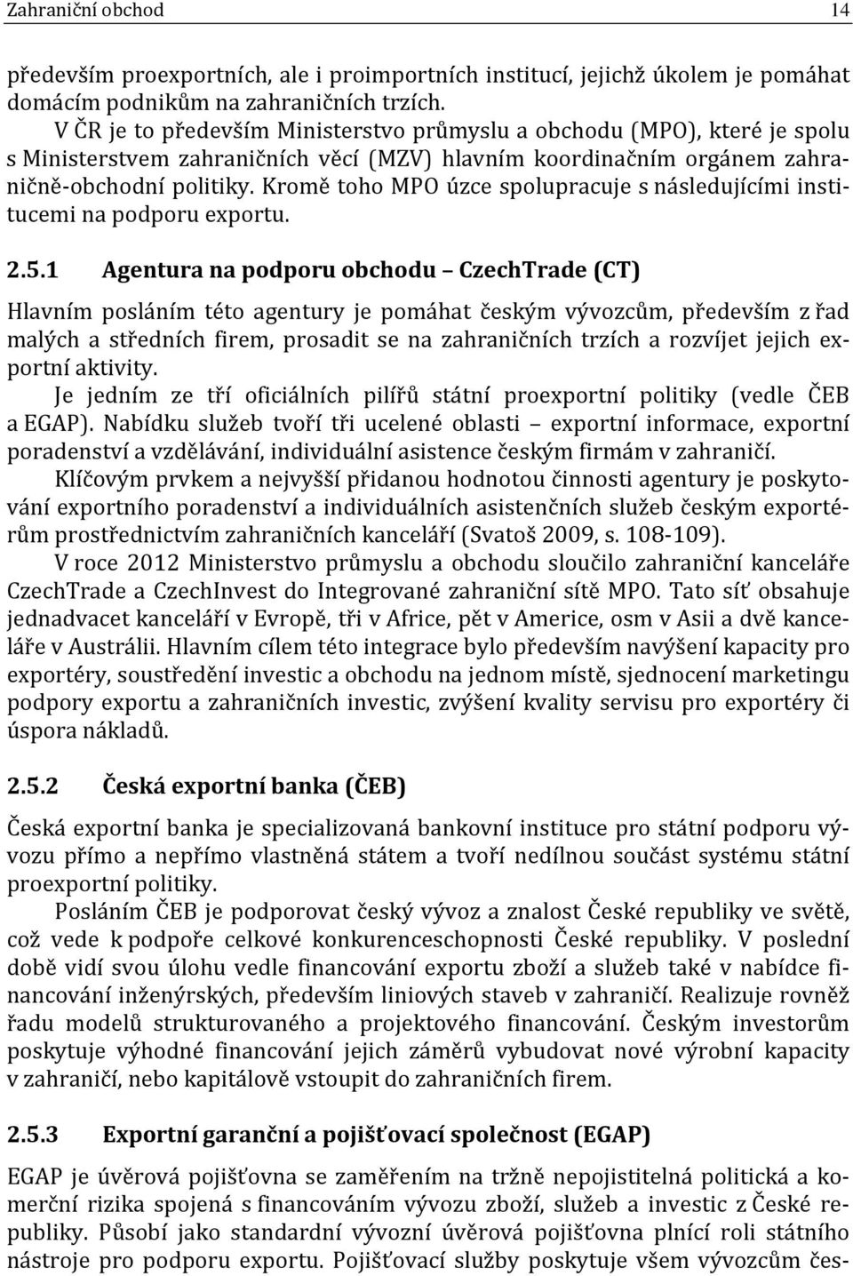 Kromě toho MPO úzce spolupracuje s následujícími institucemi na podporu exportu. 2.5.