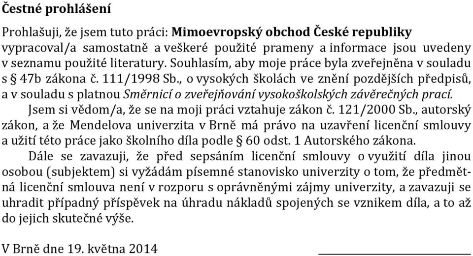 , o vysokých školách ve znění pozdějších předpisů, a v souladu s platnou Směrnicí o zveřejňování vysokoškolských závěrečných prací. Jsem si vědom/a, že se na moji práci vztahuje zákon č. 121/2000 Sb.