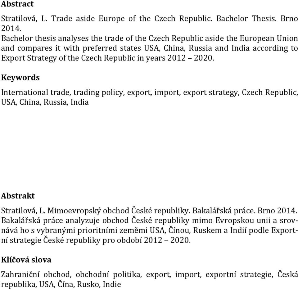 in years 2012 2020. Keywords International trade, trading policy, export, import, export strategy, Czech Republic, USA, China, Russia, India Abstrakt Stratilová, L.