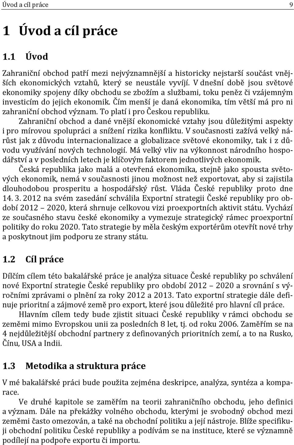 Čím menší je daná ekonomika, tím větší má pro ni zahraniční obchod význam. To platí i pro Českou republiku.