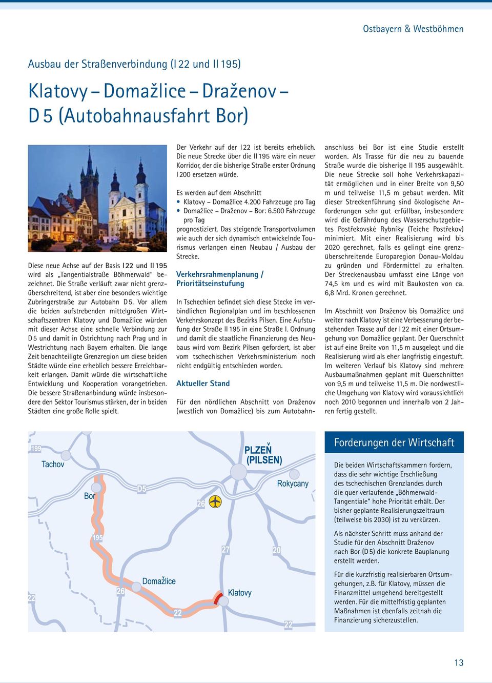 Vor allem die beiden aufstrebenden mittelgroßen Wirtschaftszentren Klatovy und Domažlice würden mit dieser Achse eine schnelle Verbindung zur D 5 und damit in Ostrichtung nach Prag und in