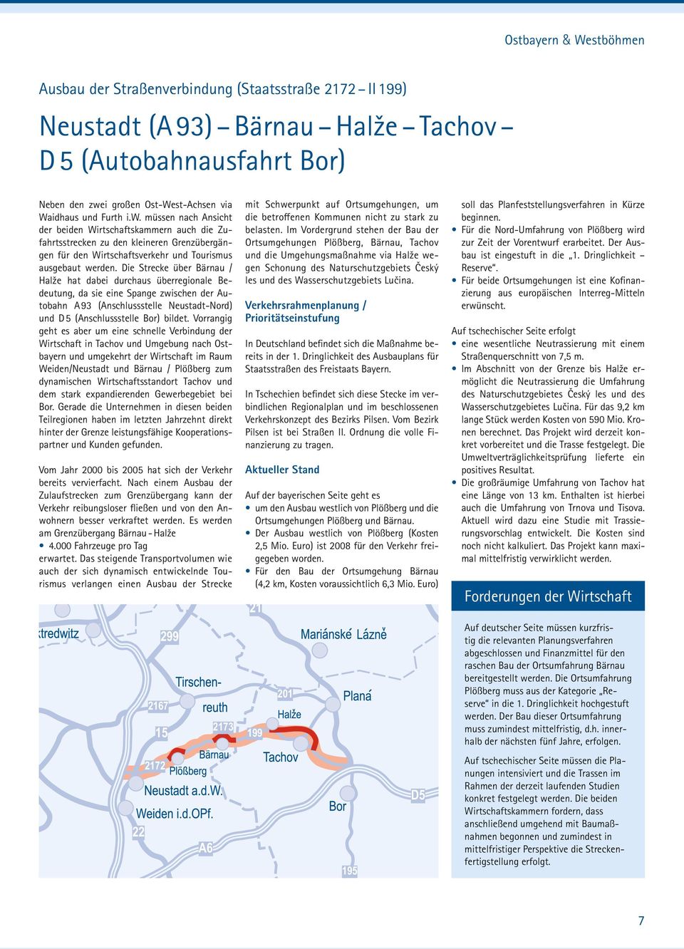 Die Strecke über Bärnau / Halže hat dabei durchaus überregionale Bedeutung, da sie eine Spange zwischen der Autobahn A 93 (Anschlussstelle Neustadt-Nord) und D 5 (Anschlussstelle Bor) bildet.