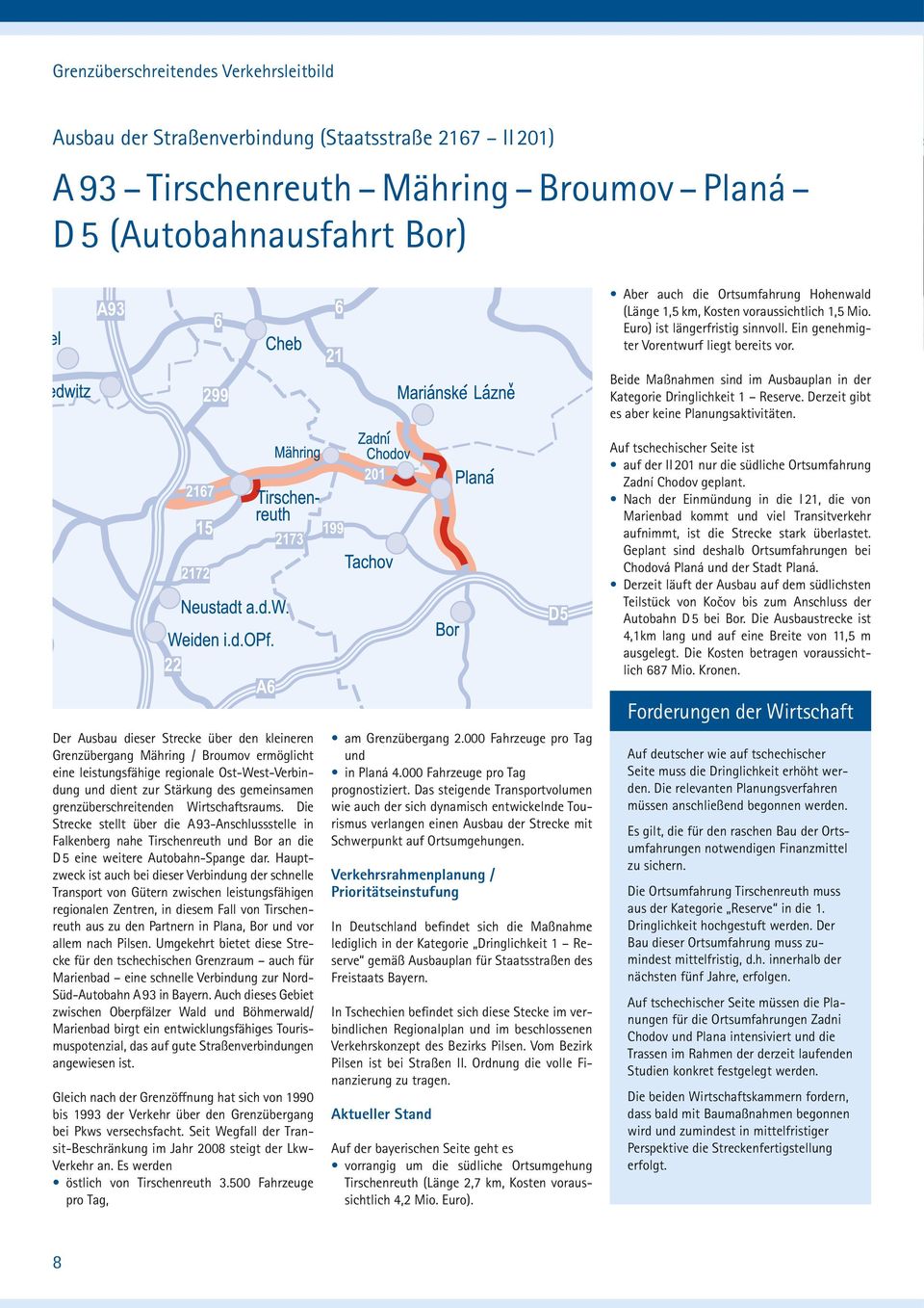 Beide Maßnahmen sind im Ausbauplan in der Kategorie Dringlichkeit 1 Reserve. Derzeit gibt es aber keine Planungsaktivitäten.