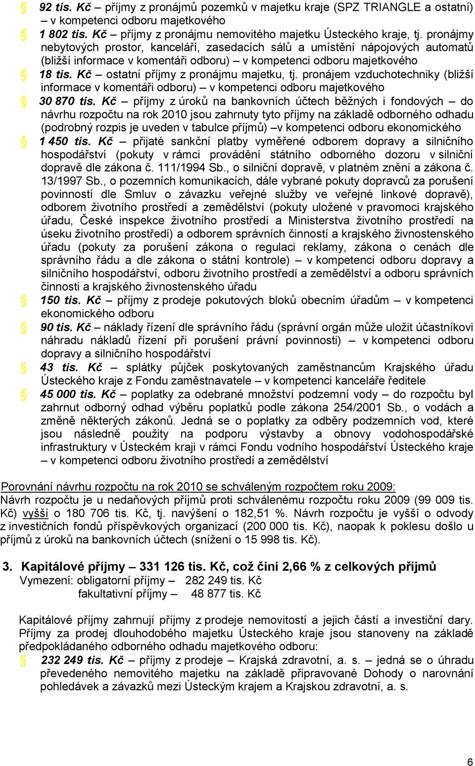 Kč ostatní příjmy z pronájmu majetku, tj. pronájem vzduchotechniky (bližší informace v komentáři odboru) v kompetenci odboru majetkového 30 870 tis.