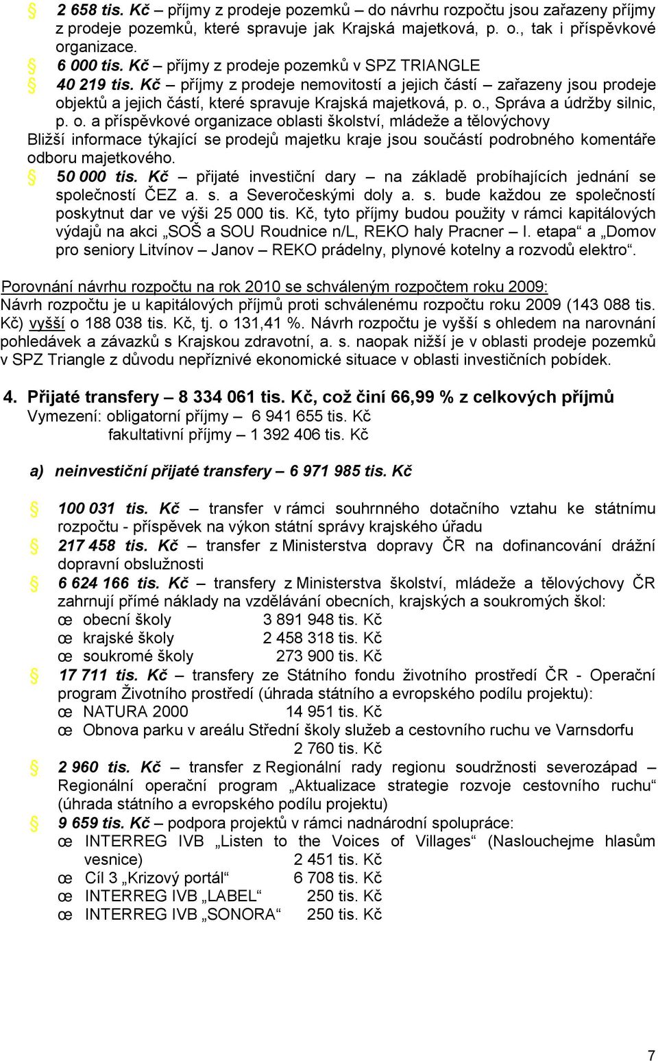 o. a příspěvkové organizace oblasti školství, mládeže a tělovýchovy Bližší informace týkající se prodejů majetku kraje jsou součástí podrobného komentáře odboru majetkového. 50 000 tis.