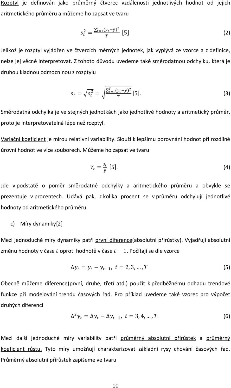 Z tohoto důvodu uvedeme také směrodatnou odchylku, která je druhou kladnou odmocninou z rozptylu s t = s t 2 = T t=1 (y t y) 2 T 5.