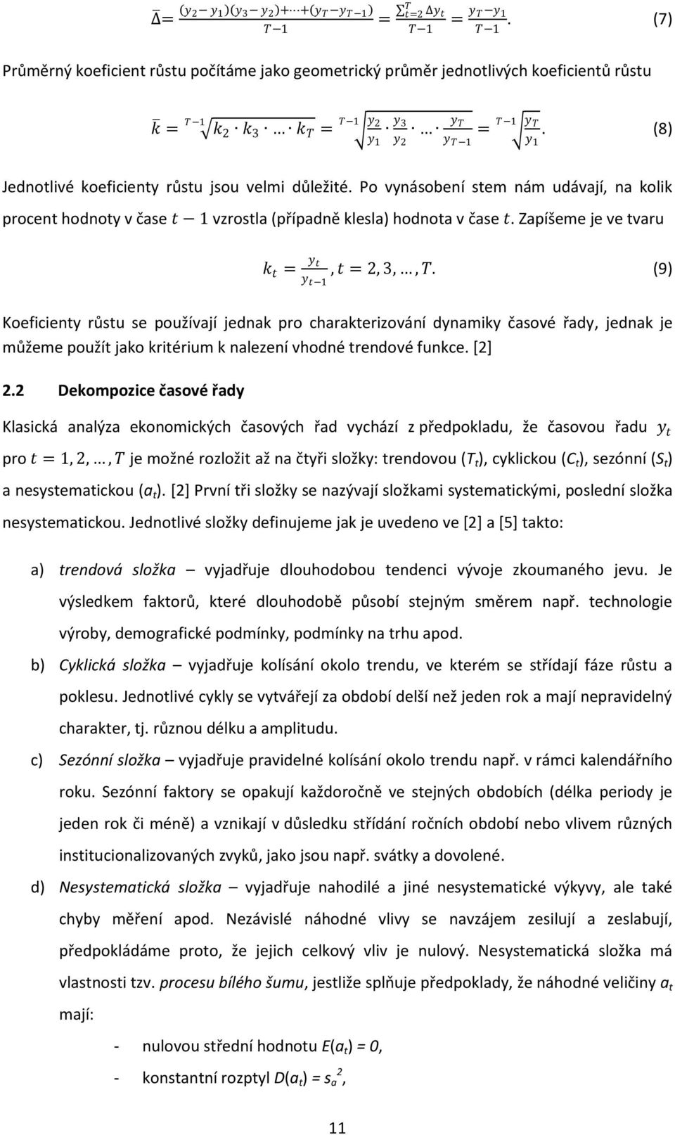 (8) Jednotlivé koeficienty růstu jsou velmi důležité. Po vynásobení stem nám udávají, na kolik procent hodnoty v čase t 1 vzrostla (případně klesla) hodnota v čase t.