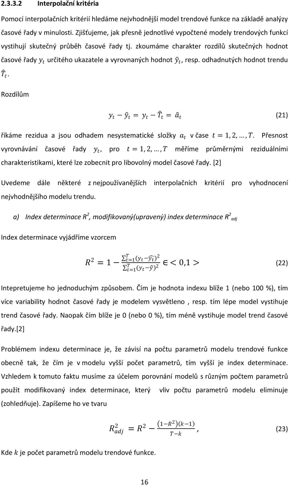 zkoumáme charakter rozdílů skutečných hodnot časové řady y t určitého ukazatele a vyrovnaných hodnot y t, resp. odhadnutých hodnot trendu T t.