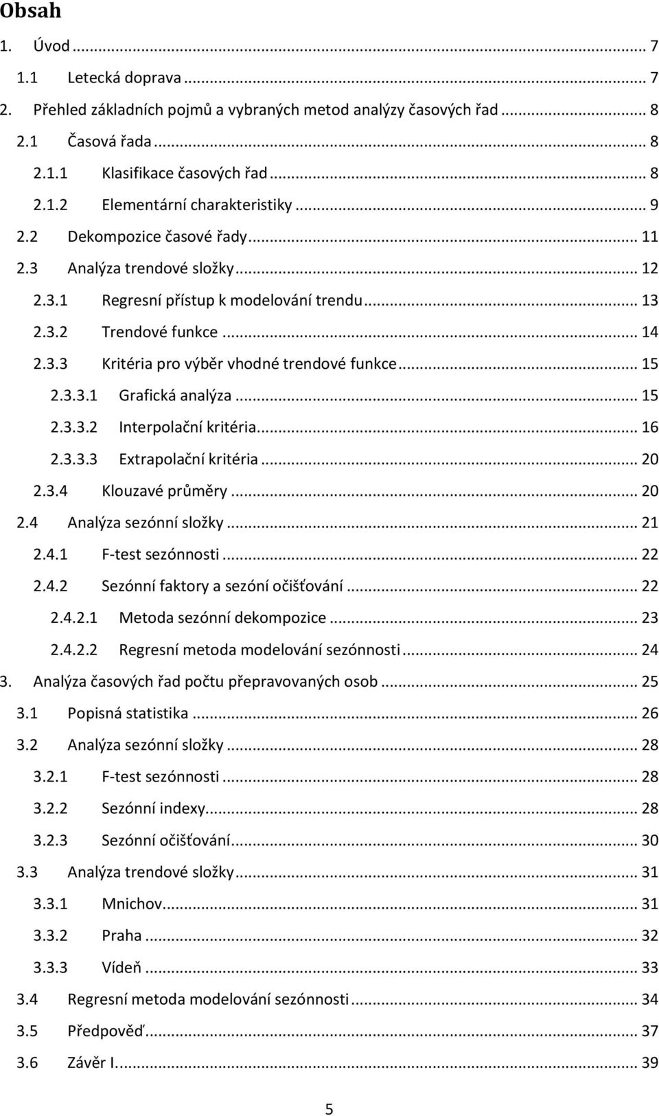 .. 15 2.3.3.1 Grafická analýza... 15 2.3.3.2 Interpolační kritéria... 16 2.3.3.3 Extrapolační kritéria... 20 2.3.4 Klouzavé průměry... 20 2.4 Analýza sezónní složky... 21 2.4.1 F-test sezónnosti.