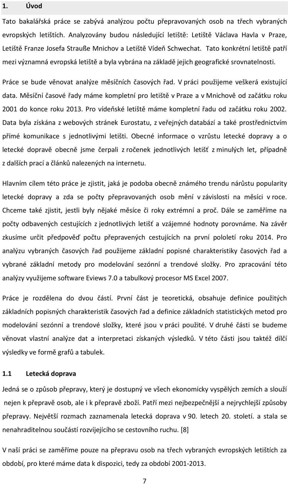 Tato konkrétní letiště patří mezi významná evropská letiště a byla vybrána na základě jejich geografické srovnatelnosti. Práce se bude věnovat analýze měsíčních časových řad.