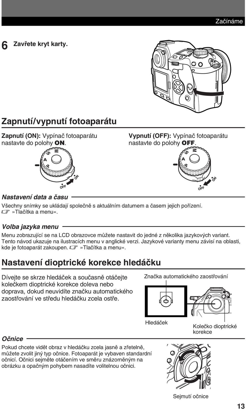 Volba jazyka menu Menu zobrazující se na LCD obrazovce mûïete nastavit do jedné z nûkolika jazykov ch variant. Tento návod ukazuje na ilustracích menu v anglické verzi.