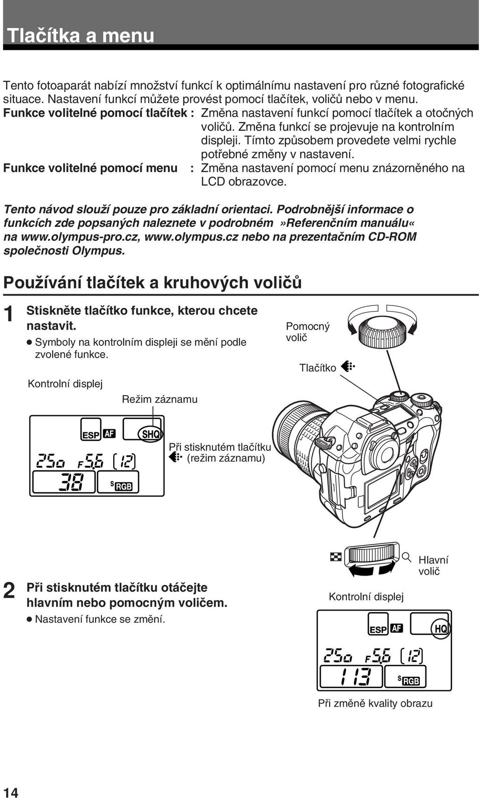 Tímto zpûsobem provedete velmi rychle potfiebné zmûny v nastavení. Funkce volitelné pomocí menu : Zmûna nastavení pomocí menu znázornûného na LCD obrazovce.