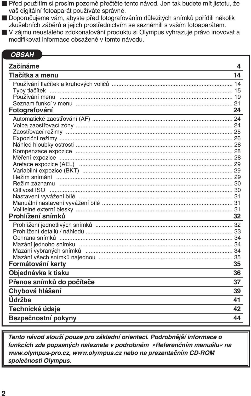 V zájmu neustálého zdokonalování produktu si Olympus vyhrazuje právo inovovat a modifikovat informace obsaïené v tomto návodu. OBSAH Zaãínáme 4 Tlaãítka a menu 4 PouÏívání tlaãítek a kruhov ch voliãû.