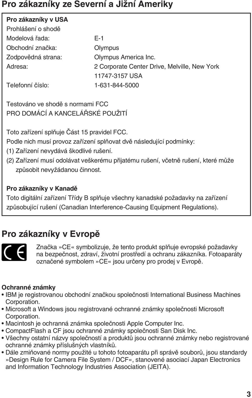 FCC. Podle nich musí provoz zafiízení splàovat dvû následující podmínky: () Zafiízení nevydává kodlivé ru ení.