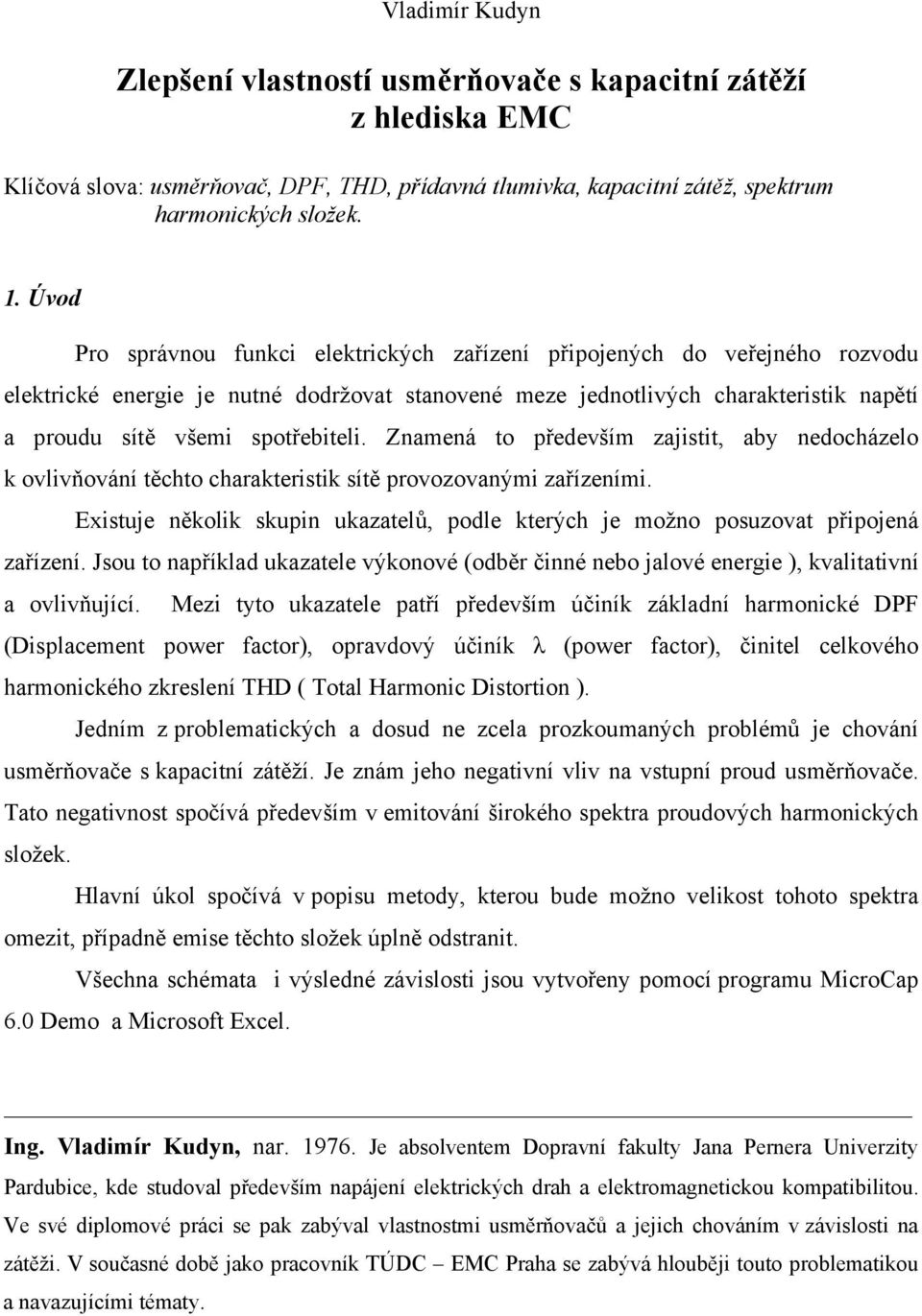 spotřebiteli. Znamená to především zajistit, aby nedocházelo k ovlivňování těchto charakteristik sítě provozovanými zařízeními.