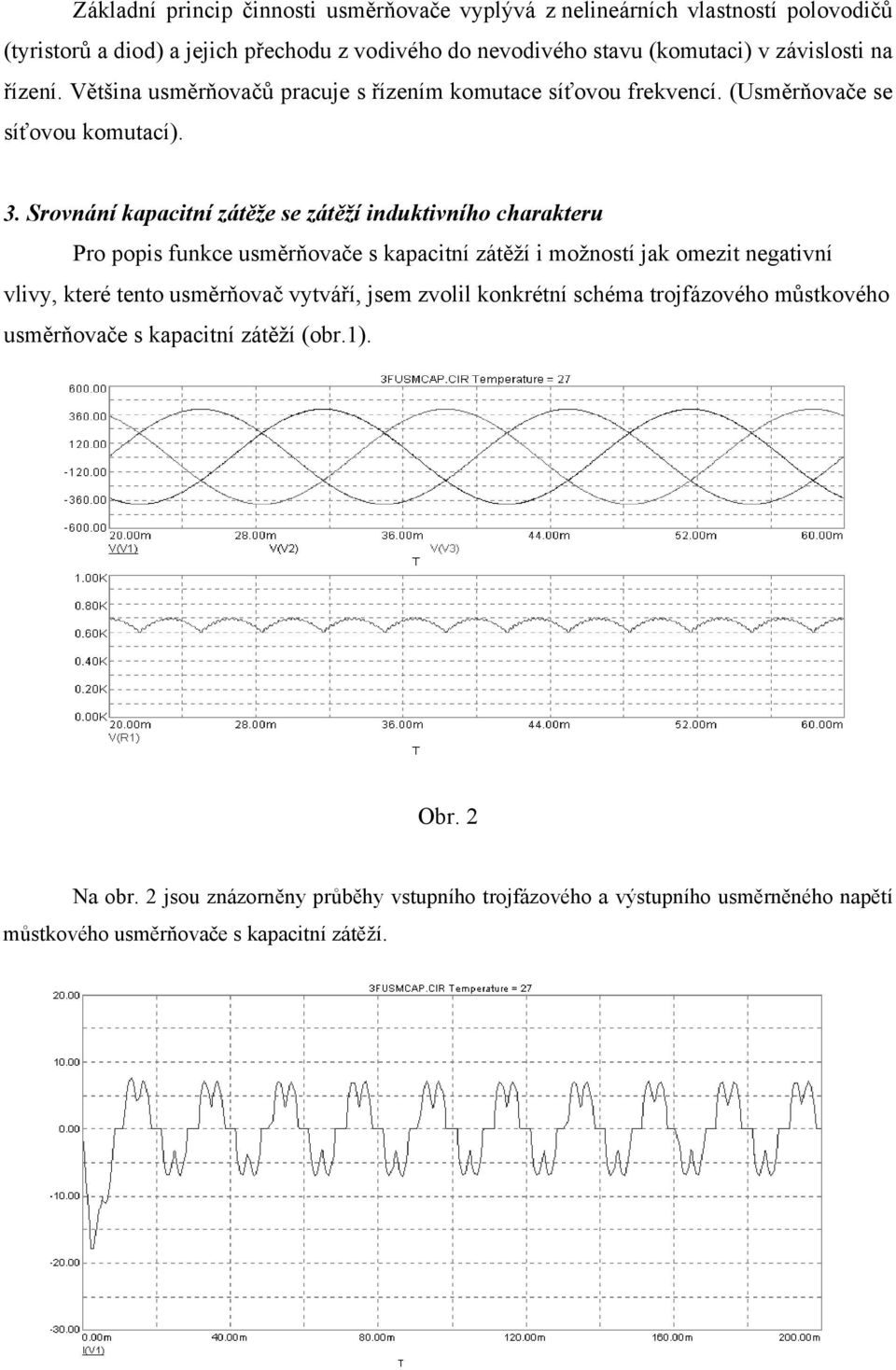 Srovnání kapacitní zátěže se zátěží induktivního charakteru Pro popis funkce usměrňovače s kapacitní zátěží i možností jak omezit negativní vlivy, které tento usměrňovač