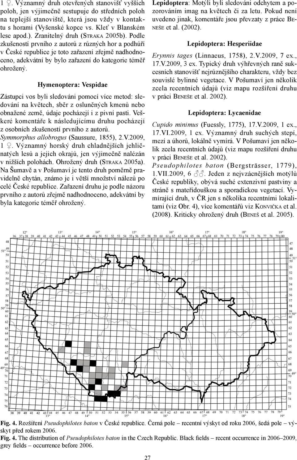 Podle zkušeností prvního z autorů z různých hor a podhůří v České republice je toto zařazení zřejmě nadhodnoceno, adekvátní by bylo zařazení do kategorie téměř ohrožený.