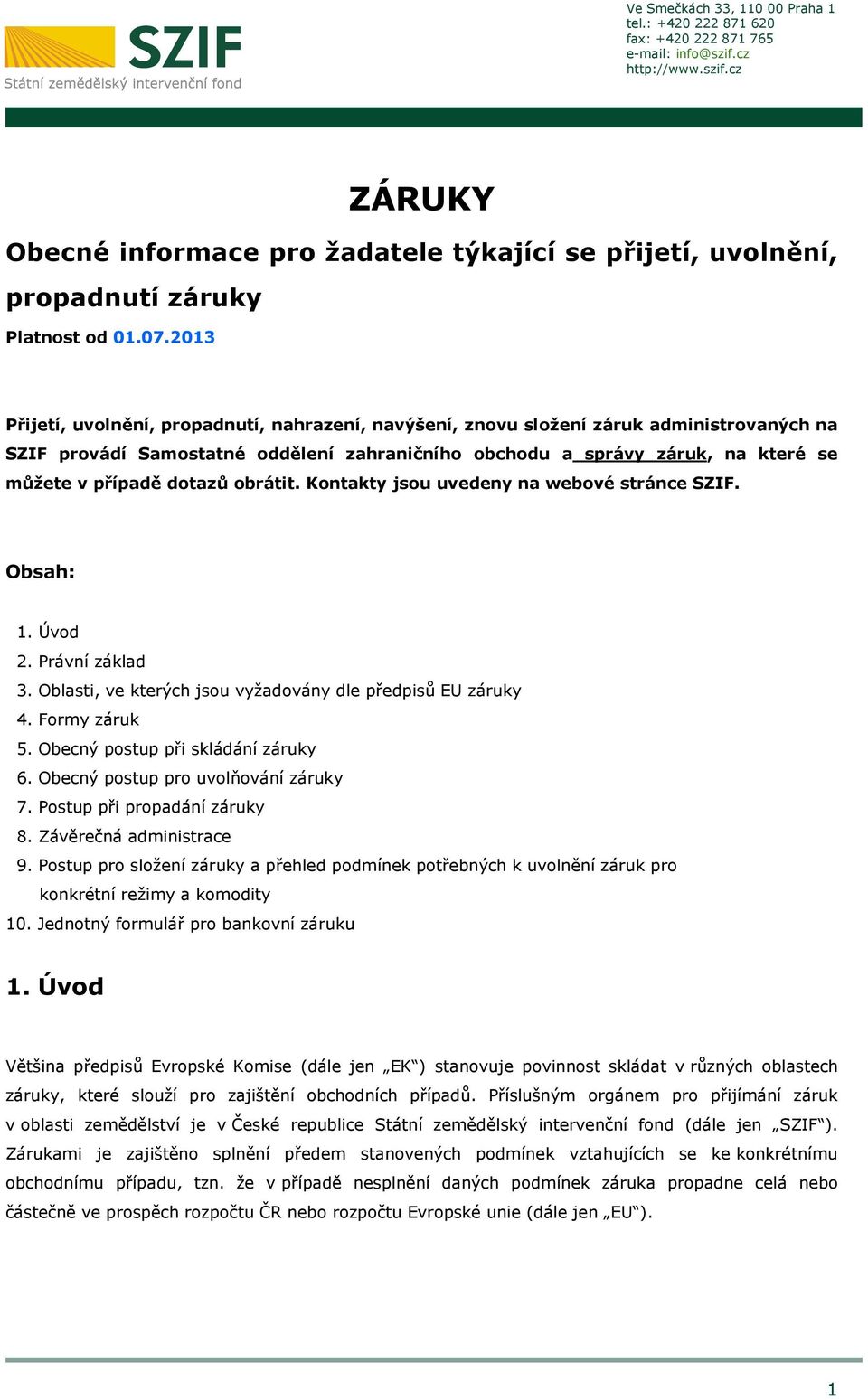 dotazů obrátit. Kontakty jsou uvedeny na webové stránce SZIF. Obsah: 1. Úvod 2. Právní základ 3. Oblasti, ve kterých jsou vyžadovány dle předpisů EU záruky 4. Formy záruk 5.