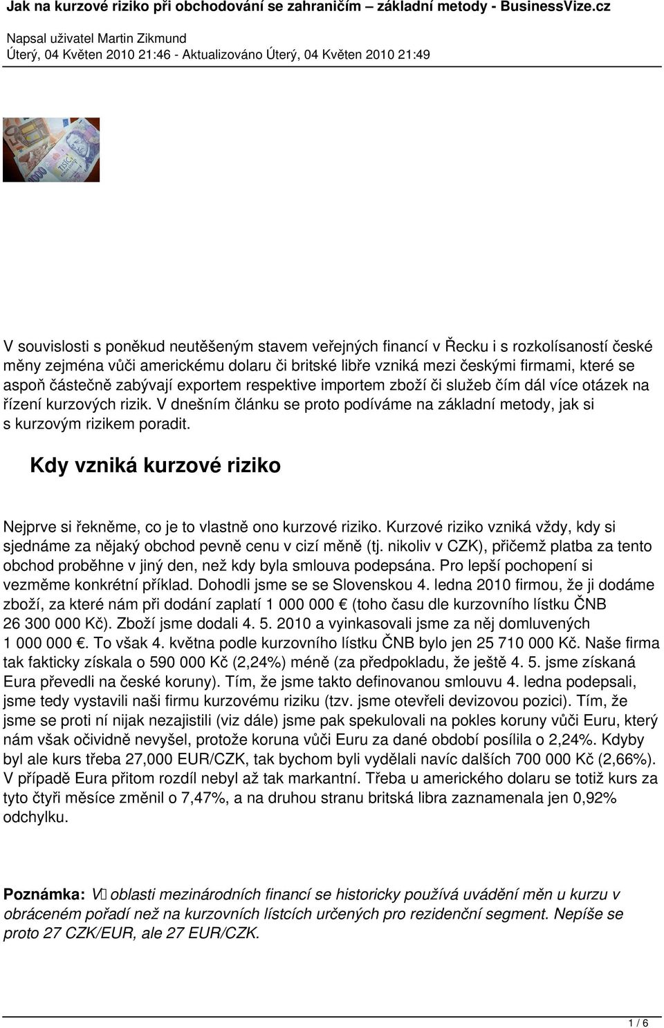 Kdy vzniká kurzové riziko Nejprve si řekněme, co je to vlastně ono kurzové riziko. Kurzové riziko vzniká vždy, kdy si sjednáme za nějaký obchod pevně cenu v cizí měně (tj.