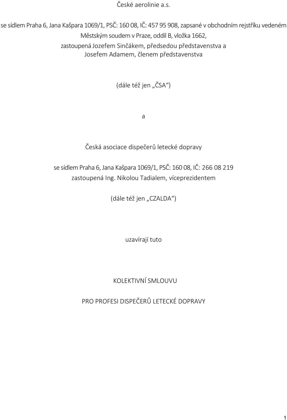 (dále též jen ČSA ) a Česká asociace dispečerů letecké dopravy se sídlem Praha 6, Jana Kašpara 1069/1, PSČ: 160 08, IČ: 266 08 219
