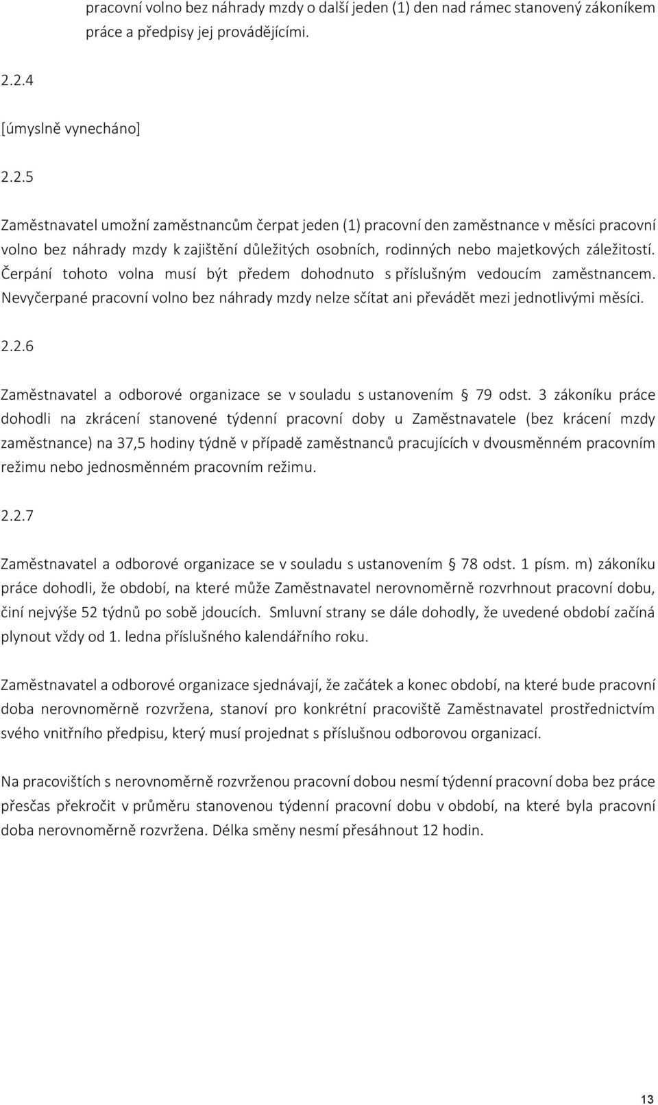 Čerpání tohoto volna musí být předem dohodnuto s příslušným vedoucím zaměstnancem. Nevyčerpané pracovní volno bez náhrady mzdy nelze sčítat ani převádět mezi jednotlivými měsíci. 2.