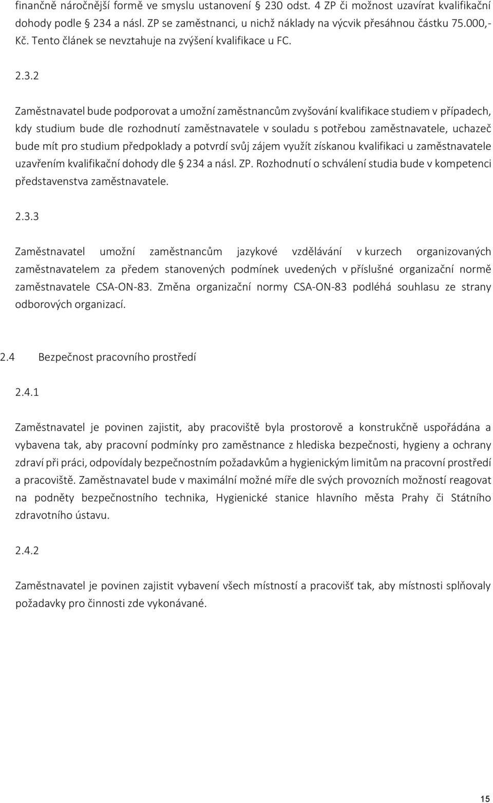 2 Zaměstnavatel bude podporovat a umožní zaměstnancům zvyšování kvalifikace studiem v případech, kdy studium bude dle rozhodnutí zaměstnavatele v souladu s potřebou zaměstnavatele, uchazeč bude mít