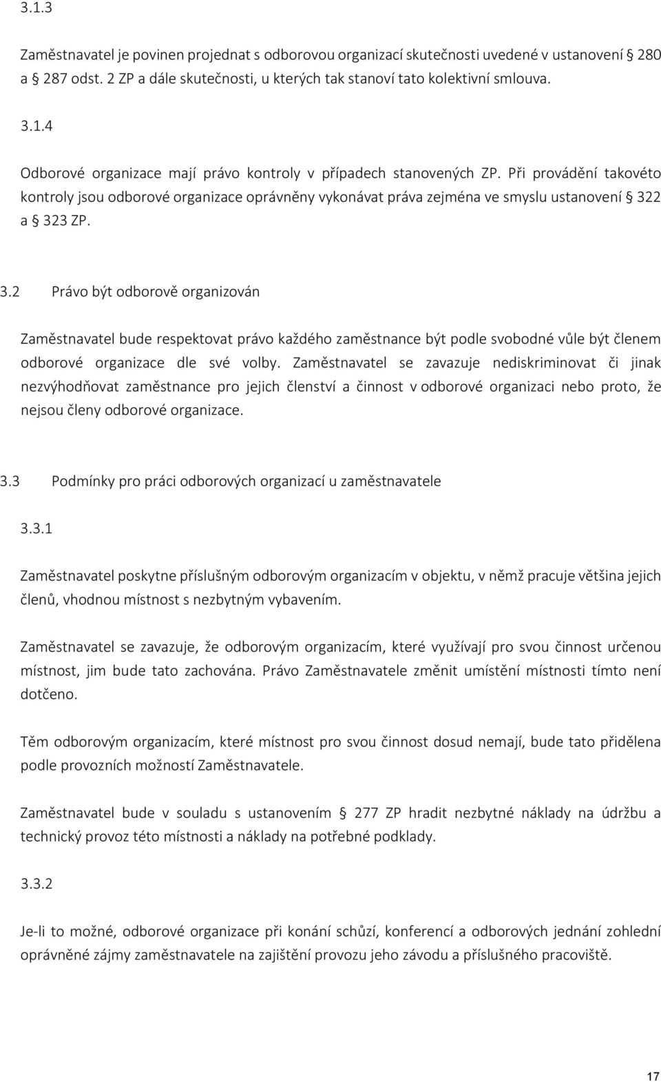 2 a 323 ZP. 3.2 Právo být odborově organizován Zaměstnavatel bude respektovat právo každého zaměstnance být podle svobodné vůle být členem odborové organizace dle své volby.