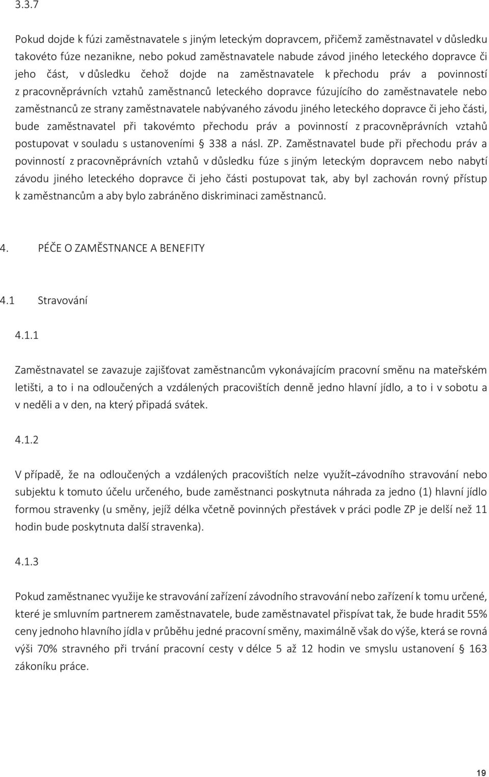 zaměstnavatele nabývaného závodu jiného leteckého dopravce či jeho části, bude zaměstnavatel při takovémto přechodu práv a povinností z pracovněprávních vztahů postupovat v souladu s ustanoveními 338