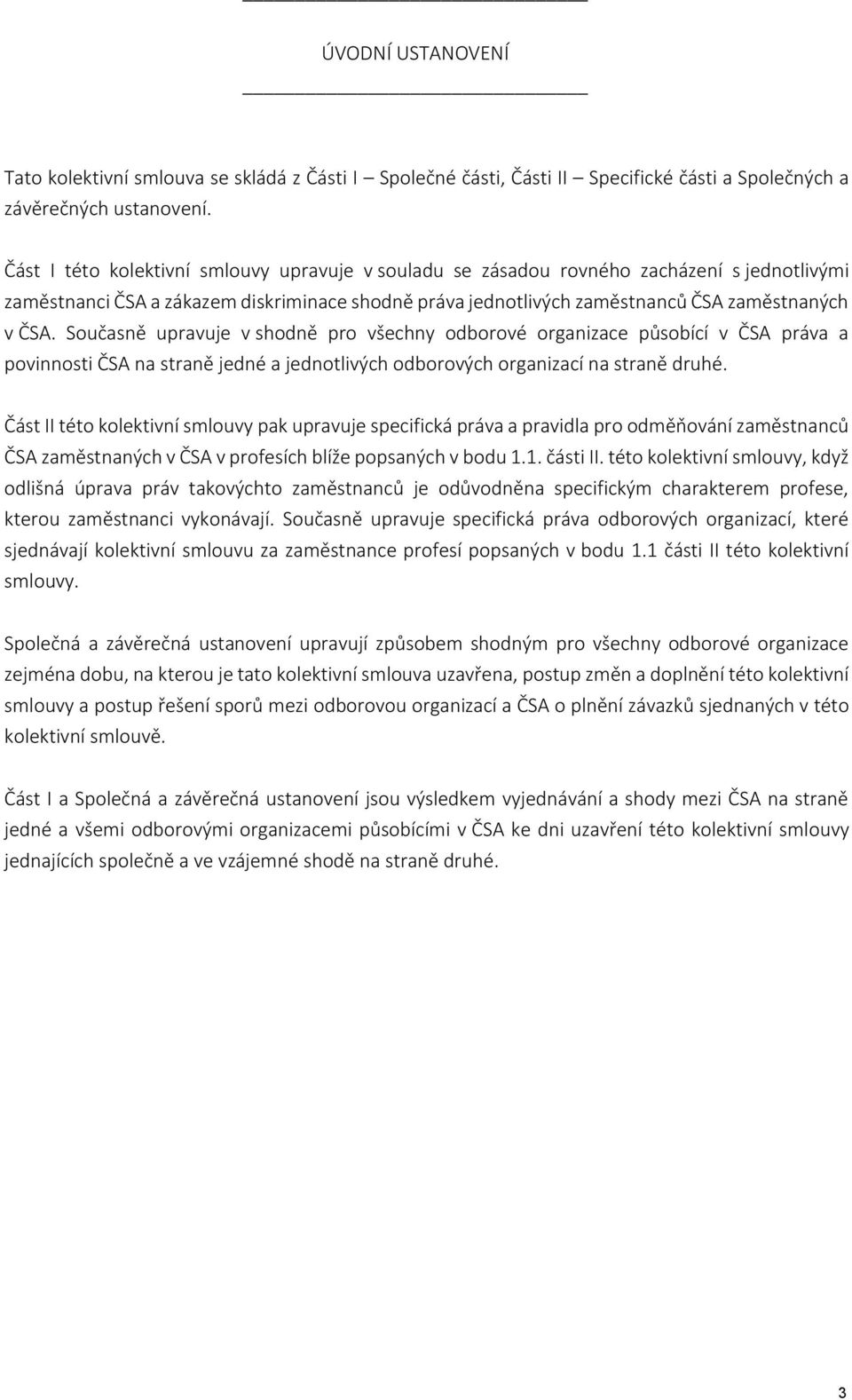 Současně upravuje v shodně pro všechny odborové organizace působící v ČSA práva a povinnosti ČSA na straně jedné a jednotlivých odborových organizací na straně druhé.