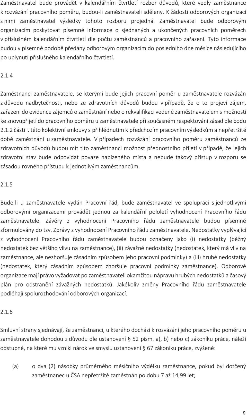 Zaměstnavatel bude odborovým organizacím poskytovat písemné informace o sjednaných a ukončených pracovních poměrech v příslušném kalendářním čtvrtletí dle počtu zaměstnanců a pracovního zařazení.