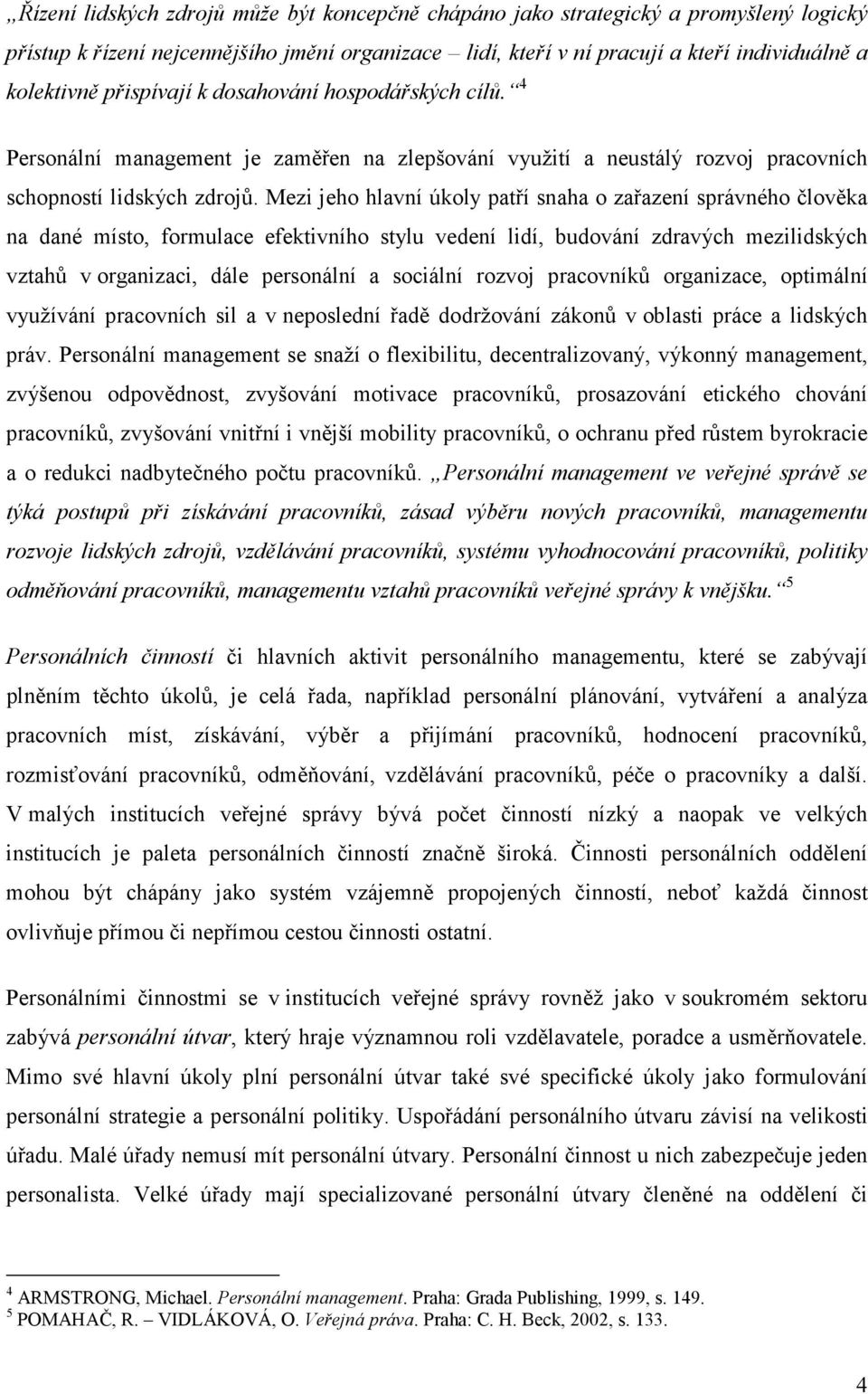 Mezi jeho hlavní úkoly patří snaha o zařazení správného člověka na dané místo, formulace efektivního stylu vedení lidí, budování zdravých mezilidských vztahů v organizaci, dále personální a sociální