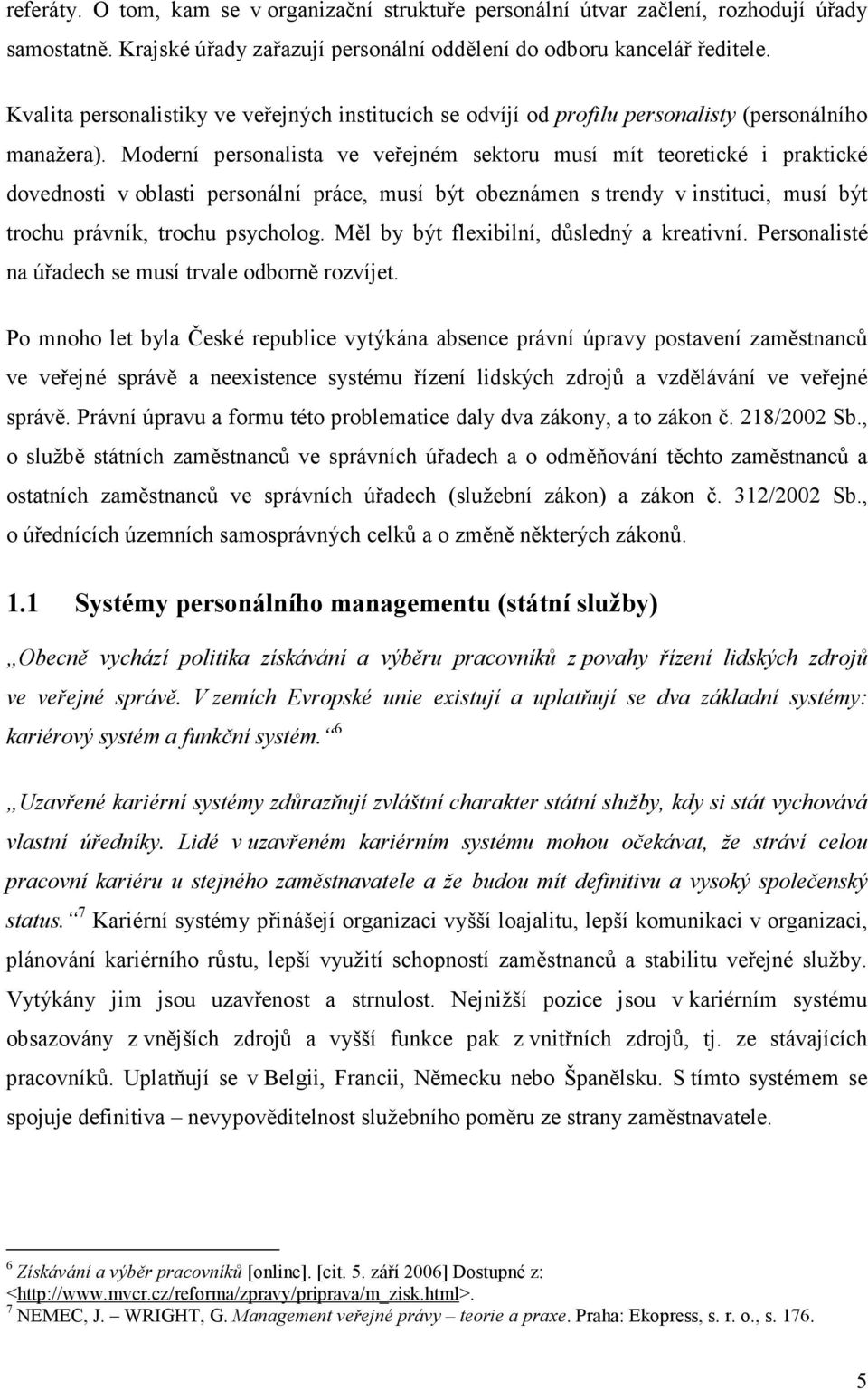 Moderní personalista ve veřejném sektoru musí mít teoretické i praktické dovednosti v oblasti personální práce, musí být obeznámen s trendy v instituci, musí být trochu právník, trochu psycholog.