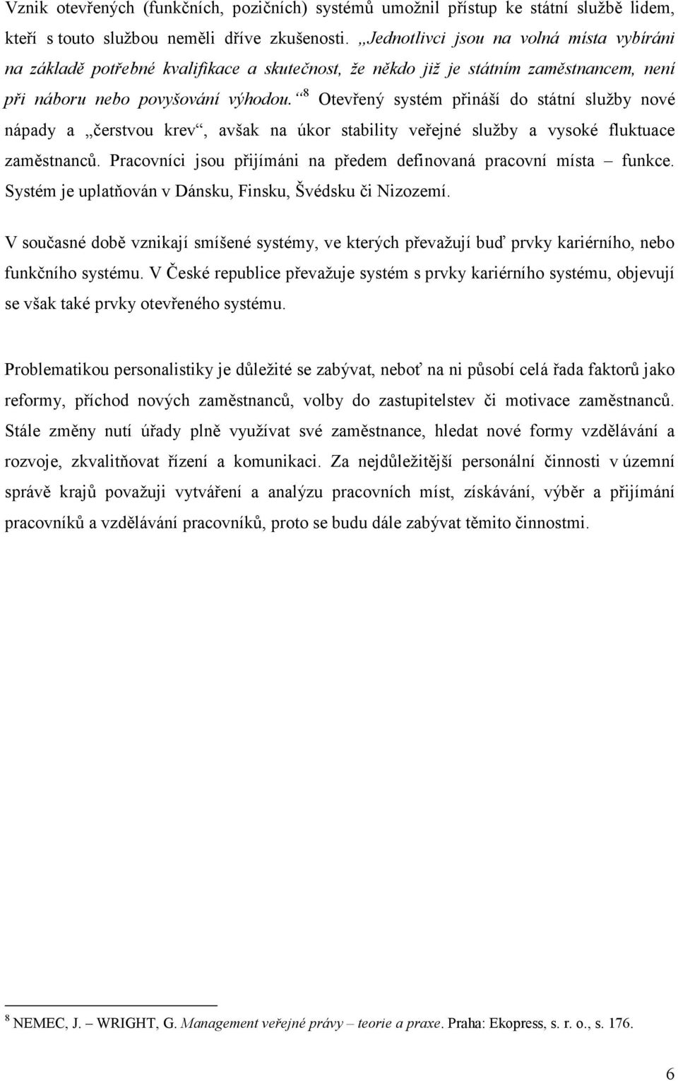 8 Otevřený systém přináší do státní služby nové nápady a čerstvou krev, avšak na úkor stability veřejné služby a vysoké fluktuace zaměstnanců.