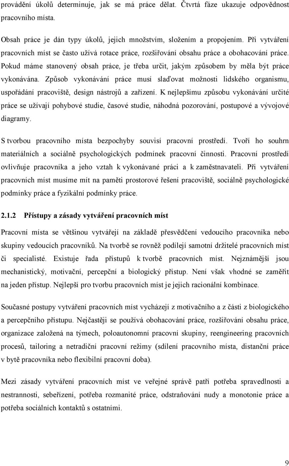 Způsob vykonávání práce musí slaďovat možnosti lidského organismu, uspořádání pracoviště, design nástrojů a zařízení.