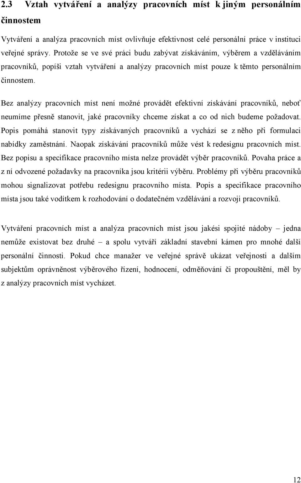 Bez analýzy pracovních míst není možné provádět efektivní získávání pracovníků, neboť neumíme přesně stanovit, jaké pracovníky chceme získat a co od nich budeme požadovat.