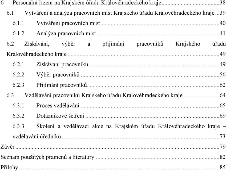 ..56 6.2.3 Přijímání pracovníků...62 6.3 Vzdělávání pracovníků Krajského úřadu Královéhradeckého kraje...64 6.3.1 Proces vzdělávání...65 6.3.2 Dotazníkové šetření...69 6.3.3 Školení a vzdělávací akce na Krajském úřadu Královéhradeckého kraje vzdělávání úředníků.