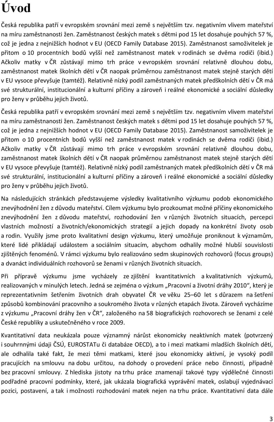 Zaměstnanost samoživitelek je přitom o 10 procentních bodů vyšší než zaměstnanost matek v rodinách se dvěma rodiči (ibid.