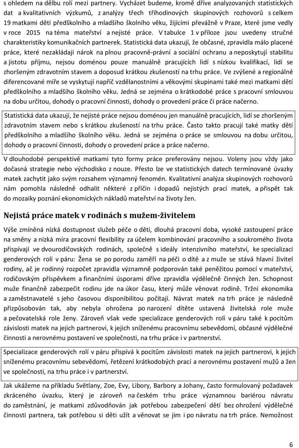 věku, žijícími převážně v Praze, které jsme vedly v roce 2015 na téma mateřství a nejisté práce. V tabulce 1 v příloze jsou uvedeny stručné charakteristiky komunikačních partnerek.