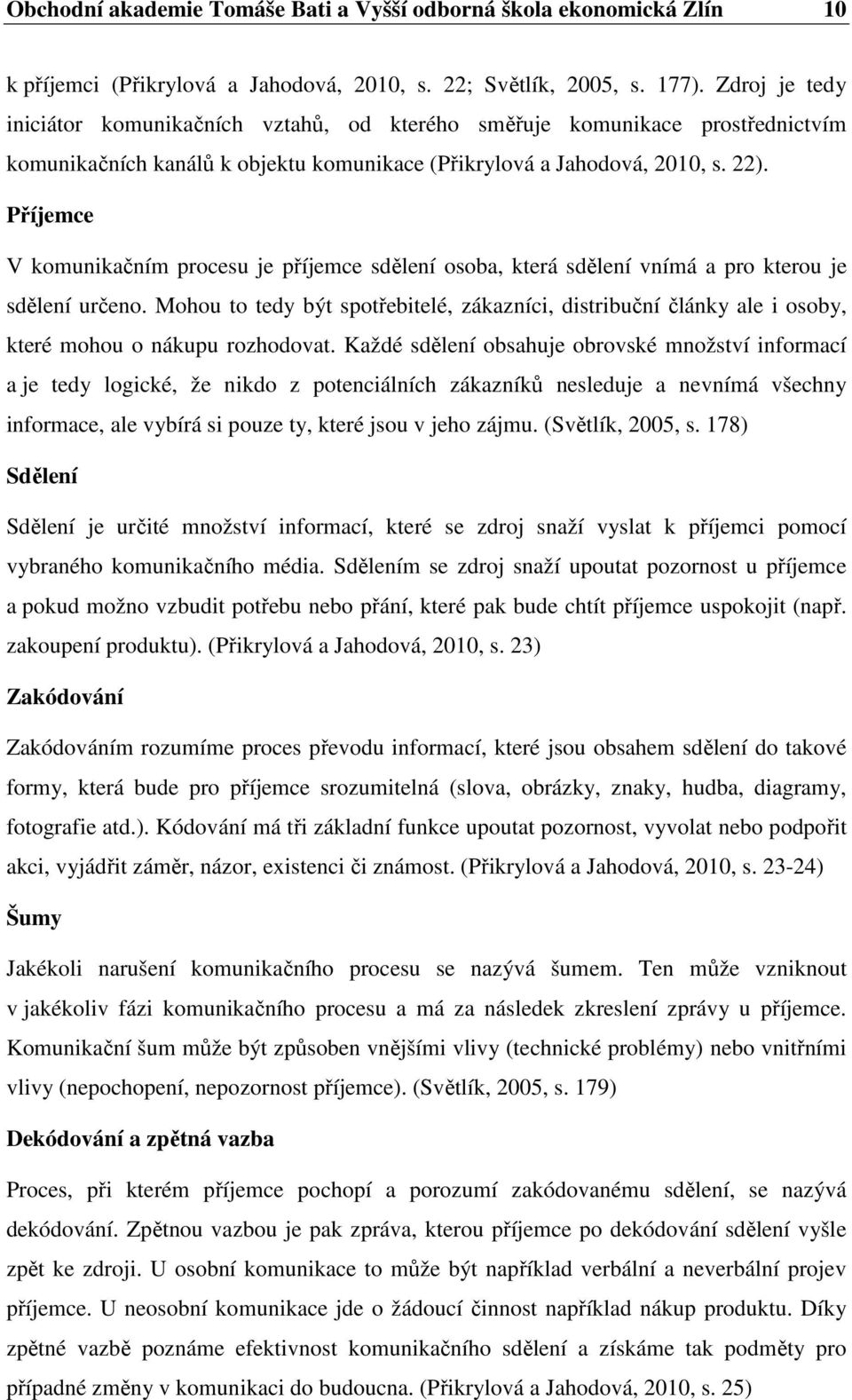 Příjemce V komunikačním procesu je příjemce sdělení osoba, která sdělení vnímá a pro kterou je sdělení určeno.