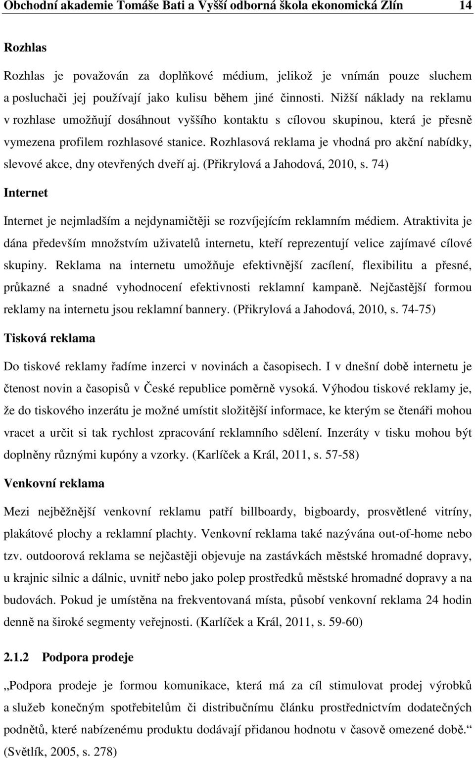 Rozhlasová reklama je vhodná pro akční nabídky, slevové akce, dny otevřených dveří aj. (Přikrylová a Jahodová, 2010, s.