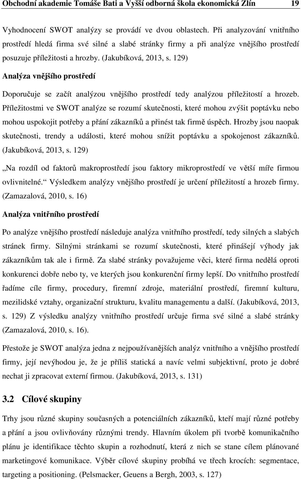 129) Analýza vnějšího prostředí Doporučuje se začít analýzou vnějšího prostředí tedy analýzou příležitostí a hrozeb.