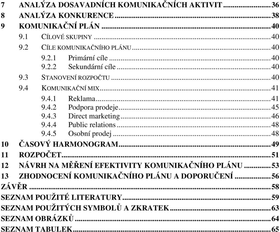 .. 48 9.4.5 Osobní prodej... 48 10 ČASOVÝ HARMONOGRAM... 49 11 ROZPOČET... 51 12 NÁVRH NA MĚŘENÍ EFEKTIVITY KOMUNIKAČNÍHO PLÁNU.